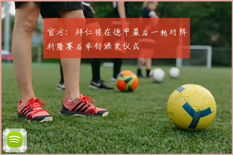 官方：拜仁将在德甲最后一轮对阵科隆赛后举行颁奖仪式